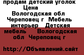 продам детский уголок › Цена ­ 6 000 - Вологодская обл., Череповец г. Мебель, интерьер » Детская мебель   . Вологодская обл.,Череповец г.